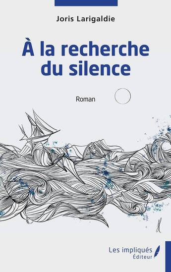 Couverture du livre « À la recherche du silence » de Joris Larigaldie aux éditions Les Impliques