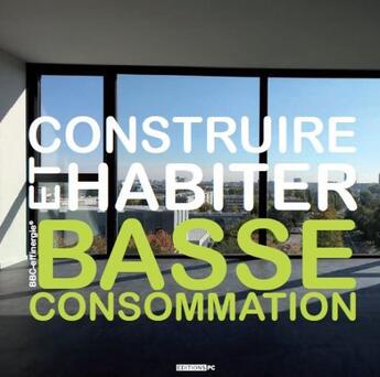 Couverture du livre « Construire et habiter ; basse consommation » de  aux éditions Pc