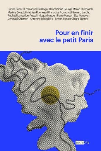 Couverture du livre « Pour en finir avec le petit Paris » de Dominique Bourg et Emmanuel Bellanger et Daniel Behar et Martine Drozdz et Collectif et Marco Cremaschi aux éditions Archicity