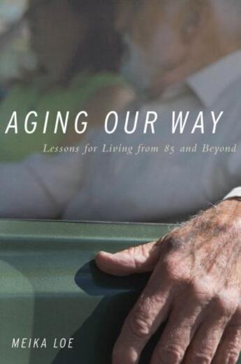 Couverture du livre « Aging Our Way: Lessons for Living from 85 and Beyond » de Loe Meika aux éditions Oxford University Press Usa