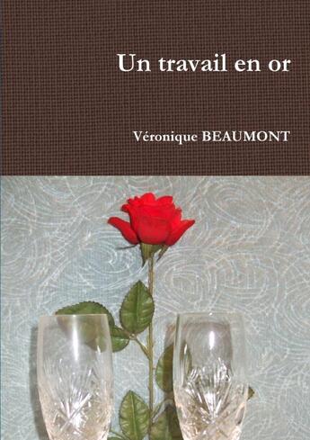 Couverture du livre « Un travail en or » de Véronique Beaumont aux éditions Lulu