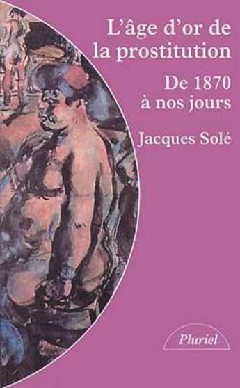 Couverture du livre « L'age d'or de la prostitution » de Jacques Sole aux éditions Hachette