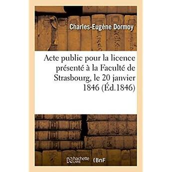 Couverture du livre « Acte public pour la licence presente a la faculte de strasbourg le 20 janvier 1846 » de Dormoy C-E. aux éditions Hachette Bnf