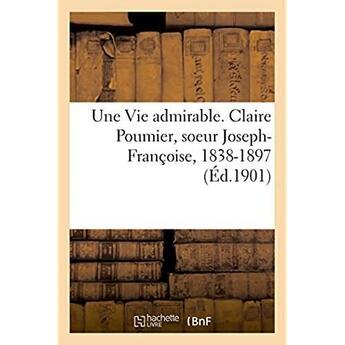 Couverture du livre « Une vie admirable. claire poumier, soeur joseph-francoise, 1838-1897 » de  aux éditions Hachette Bnf