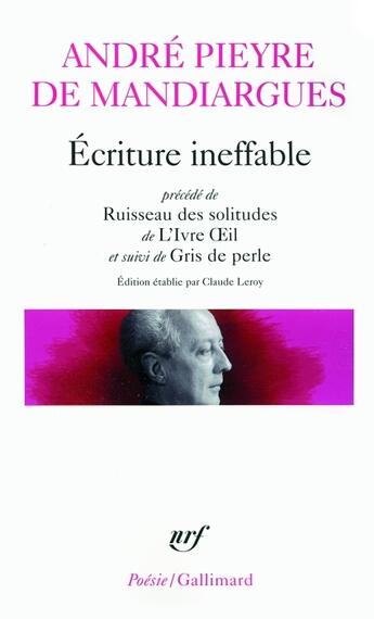 Couverture du livre « Écriture ineffable/Ruisseau des solitudes/L'Ivre Oeil/Gris de perle » de André Pieyre De Mandiargues aux éditions Gallimard