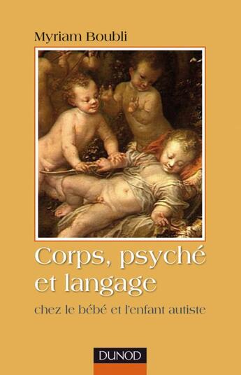 Couverture du livre « Corps, psyché et langage chez le bébé et l'enfant autiste » de Myriam Boubli aux éditions Dunod