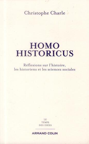 Couverture du livre « Homo historicus ; réflexions sur l'histoire, les historiens et les sciences sociales » de Christophe Charle aux éditions Armand Colin