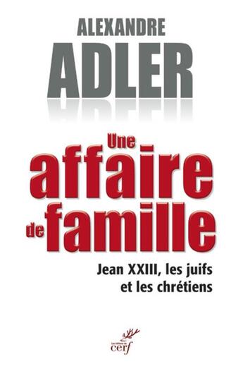 Couverture du livre « Une affaire de famille ; Jean XXIII, les juifs et les chrétiens » de Alexandre Adler aux éditions Cerf