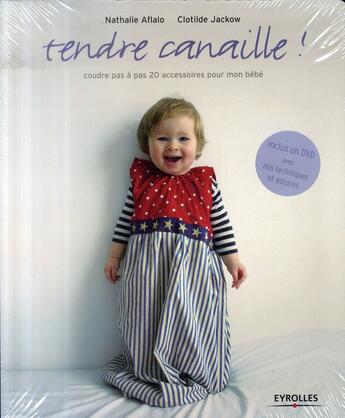 Couverture du livre « Tendre canaille ; coudre pas à pas 20 accessoires pour mon bébé » de Aflalo/Jackow aux éditions Eyrolles