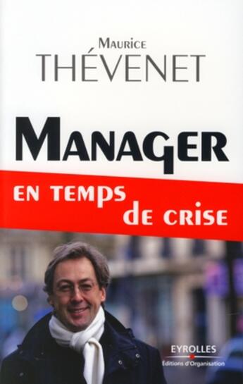 Couverture du livre « Manager en temps de crise » de Maurice Thevenet aux éditions Organisation