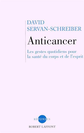Couverture du livre « Anticancer ; les gestes quotidiens pour la santé du corps et de l'esprit » de Servan-Schreiber D. aux éditions Robert Laffont