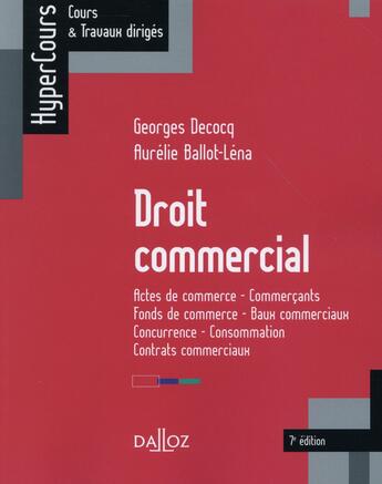 Couverture du livre « Droit commercial ; actes de commerce ; commerçants ; fonds de commerce... (7e édition) » de Aurelie Ballot-Lena et Georges Decocq aux éditions Dalloz