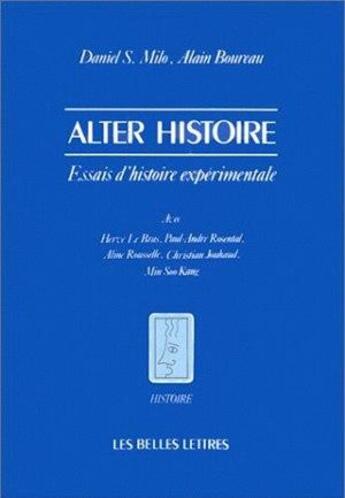 Couverture du livre « Alter histoire : Essais d'histoire expérimentale avec H. Le Bras, P.-A. Rosental, A. Rousselle, Ch. Jouhaud, M. Soo Kang. » de Alain Boureau et Daniel S. Milo aux éditions Belles Lettres