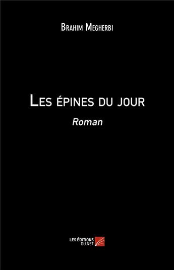 Couverture du livre « Les épines du jour » de Brahim Megherbi aux éditions Editions Du Net