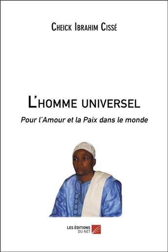 Couverture du livre « L'homme universel ; pour l'amour et la paix dans le monde » de Ibrahim Cisse aux éditions Editions Du Net