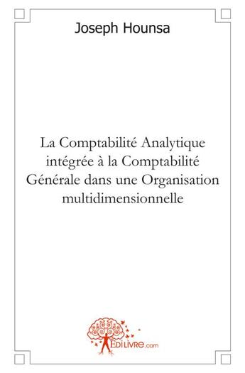 Couverture du livre « La comptabilite analytique integree a la comptabilite generale dans une organisation multidimensionn » de Hounsa Joseph aux éditions Edilivre