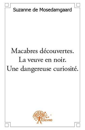 Couverture du livre « Macabres découvertes ; la veuve en noir ; une dangereuse curiosité » de Suzanne De Mosedamgaard aux éditions Edilivre