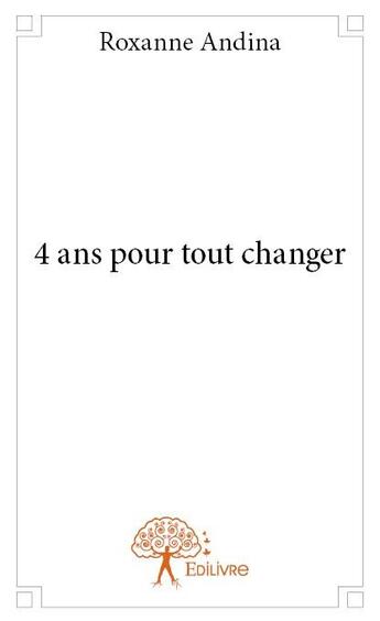 Couverture du livre « 4 ans pour tout changer » de Roxanne Andina aux éditions Edilivre