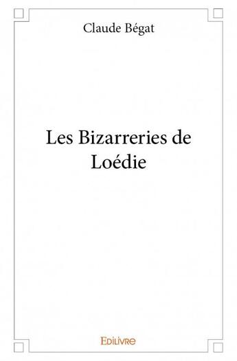 Couverture du livre « Les bizarreries de Loédie » de Claude Bégat aux éditions Edilivre