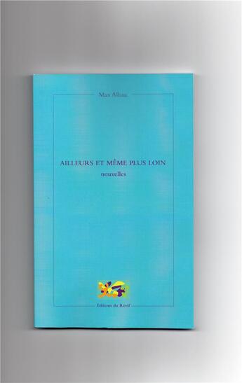Couverture du livre « Ailleurs et même plus loin » de Alhau Max aux éditions Du Revif