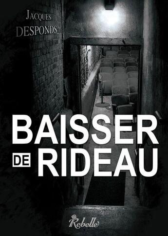 Couverture du livre « Baisser de rideau » de Jacques Desponds aux éditions Rebelle