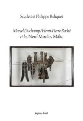 Couverture du livre « Marcel Duchamp / Henri-Pierre Roché et les neuf moules mâlic » de Philippe Reliquet et Scarlett Reliquet aux éditions Les Presses Du Reel