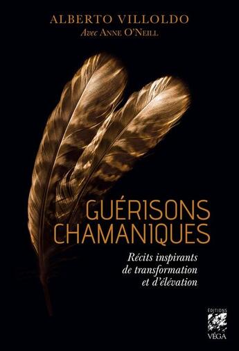 Couverture du livre « Guérisons chamaniques : récits inspirants de transformation et d'élévation » de Alberto Villoldo et Anne O'Neil aux éditions Vega