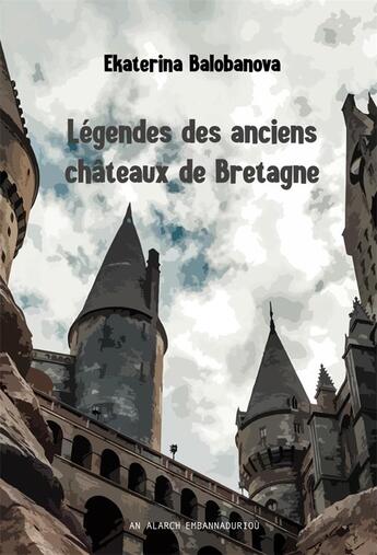 Couverture du livre « Légendes des anciens chateaux de Bretagne » de Ekaterina Balobanova aux éditions An Alarc'h