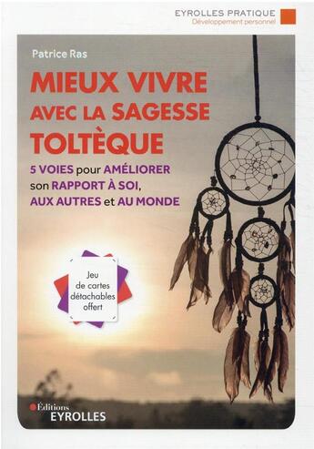 Couverture du livre « Mieux vivre avec la sagesse toltèque : 5 voies pour améliorer son rapport à soi, aux autres et au monde » de Patrice Ras aux éditions Eyrolles