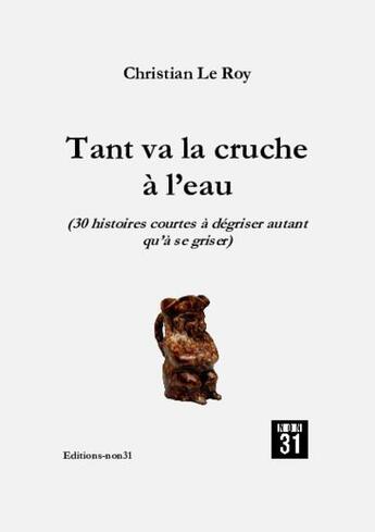 Couverture du livre « Tant va la cruche à l'eau » de Christian Leroy aux éditions Editions Non31