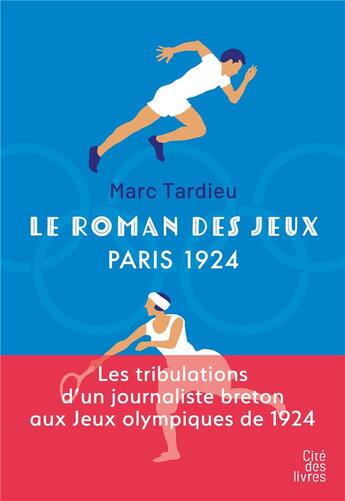 Couverture du livre « Le roman des Jeux : Paris 1924 : Les tribulations d'un journaliste breton aux Jeux olympiques de 1924 » de Marc Tardieu aux éditions Cite Des Livres