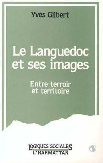 Couverture du livre « Le Languedoc et ses images ; entre terroir et territoire » de Yves Gilbert aux éditions L'harmattan