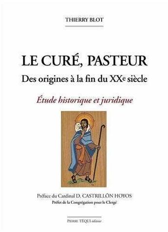 Couverture du livre « Le curé, pasteur - Abrégé : Des origines à la fin du XXe siècle - Etude historique et juridique » de Thierry Blot aux éditions Tequi