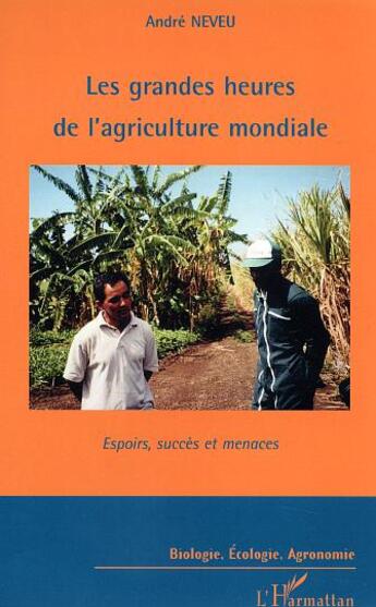 Couverture du livre « Les grandes heures de l'agriculture mondiale - espoirs, succes et menaces » de Andre Neveu aux éditions L'harmattan