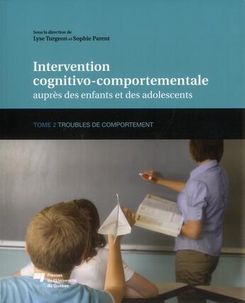 Couverture du livre « Intervention cognitivo-comportementale auprès des enfants et des adolescents Tome 2 ; troubles du comportement » de Lyse Turgeon et Sophie Parent aux éditions Pu De Quebec