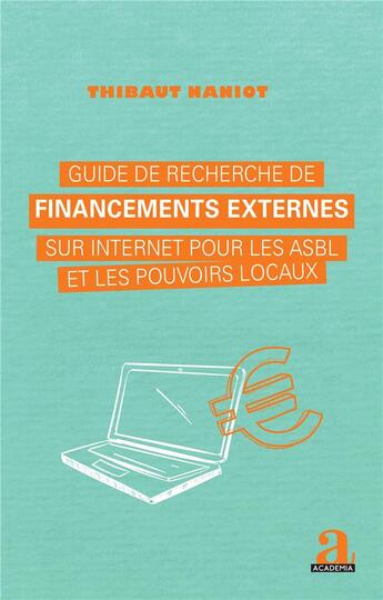 Couverture du livre « Guide de recherche de financements externes sur internet pour les asbl et les pouvoirs locaux » de Thibaut Naniot aux éditions Academia