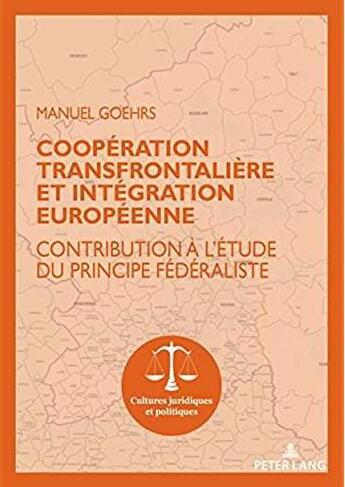 Couverture du livre « Coopération transfrontalière et intégration européenne ; contribution à l'étude du principe fédéraliste » de Manuel Goehrs aux éditions Peter Lang