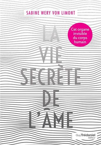 Couverture du livre « La vie secrète de l'âme ; tout sur l'organe invisible du corps humain » de Sabine Wery Von Limont aux éditions Guy Trédaniel