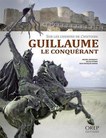 Couverture du livre « Guillaume le Conquérant ; sur les chemins de l'histoire » de Gilles Pivard et Michel Hourquet et Jean-Francois Sehier aux éditions Orep