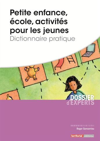 Couverture du livre « Petite enfance, école, activiteé pour les jeunes ; dictionnaire pratique » de Roger Soncarrieu aux éditions Territorial