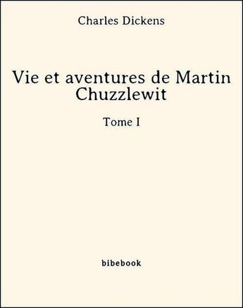 Couverture du livre « Vie et aventures de Martin Chuzzlewit t.1 » de Charles Dickens aux éditions Bibebook