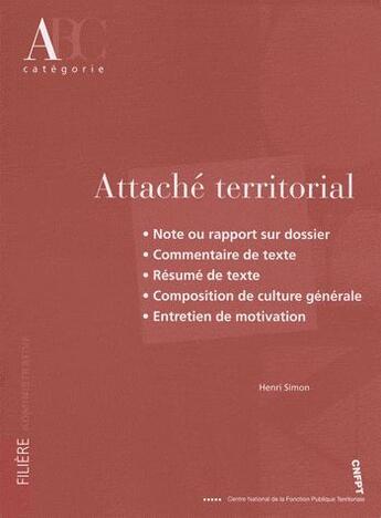 Couverture du livre « Attaché territorial ; catégorie A ; note ou rapport sur dossier, commentaire de texte, résumé de texte, composition de culture générale, entretien de motivation » de Henri Simon aux éditions Cnfpt