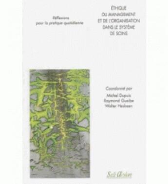 Couverture du livre « L'éthique du management et de l'organisation du système de soins ; implications pour la pratique pluridisciplinaire des soins » de Michel Dupuis et Walter Hesbeen et Raymond Gueibe aux éditions Seli Arslan