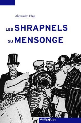 Couverture du livre « Les shrapnels du mensonge ; la Suisse face à la propagande allemande de la Grande Guerre » de Alexandre Elsig aux éditions Antipodes Suisse