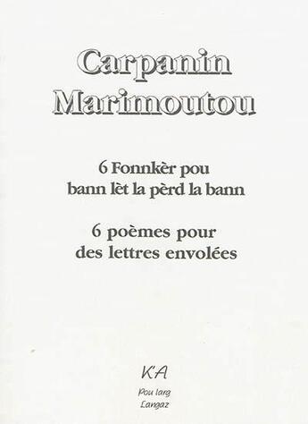 Couverture du livre « 6 fonnkèr pou bann lèt la pèrd la bann ; 6 poèmes pour des lettres envolées » de Jean-Claude Carpanin Marimoutou aux éditions K'a