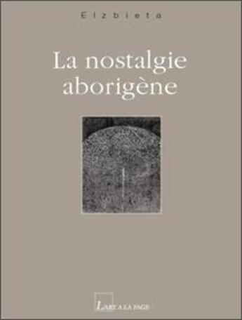 Couverture du livre « La nostalgie arborigène » de Elzbieta aux éditions L'art A La Page