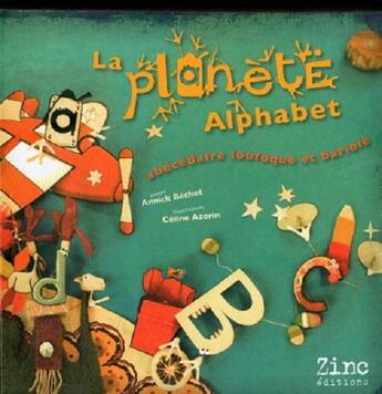 Couverture du livre « La planète alphabet ; abécédaire loufoque et et bariolé » de Annick Bechet et Celine Azorin aux éditions Zinc Editions