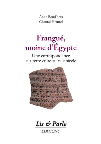 Couverture du livre « Frangue, moine d'Egypte ; une correspondance sur terre cuite au VIIIe siècle » de Chantal Heurtel et Anne Boud'Hors aux éditions Lis Et Parle