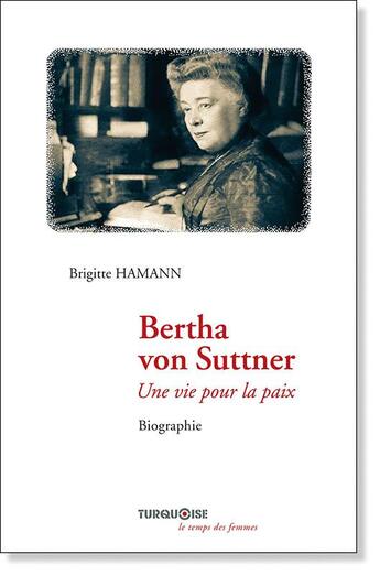 Couverture du livre « Bertha von Suttner ; une vie pour la paix » de Brigitte Hamann aux éditions Turquoise