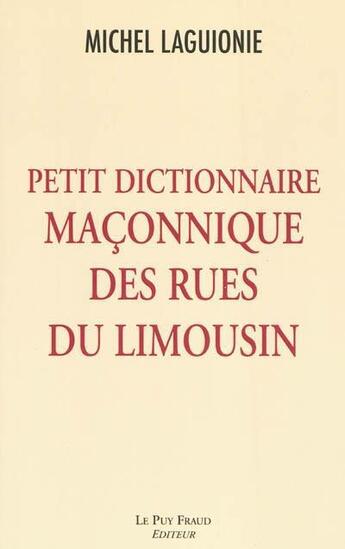 Couverture du livre « Petit dictionnaire maconique des rues du limousin » de Michel Laguionie aux éditions Le Puy Fraud